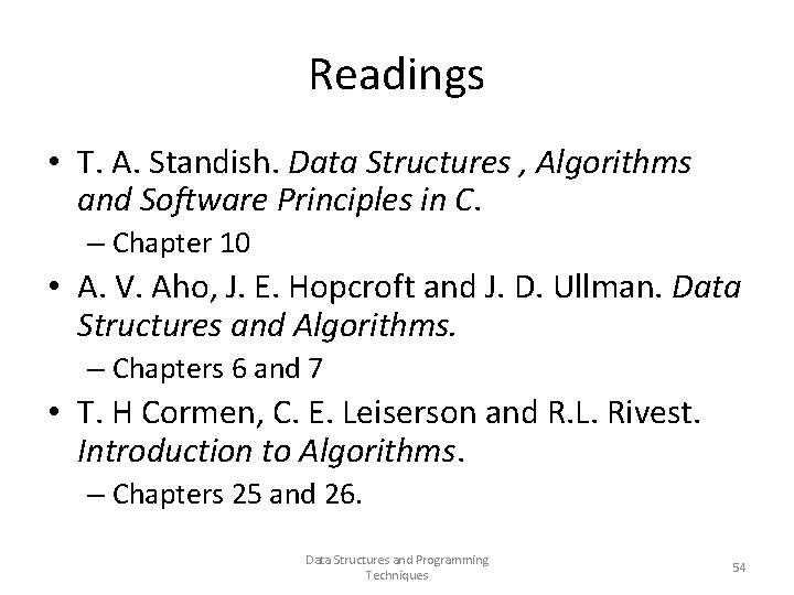 Readings • T. A. Standish. Data Structures , Algorithms and Software Principles in C.