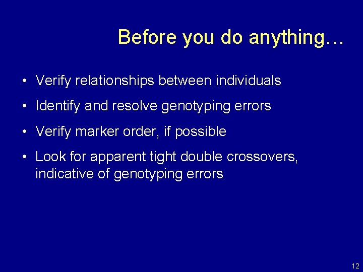 Before you do anything… • Verify relationships between individuals • Identify and resolve genotyping