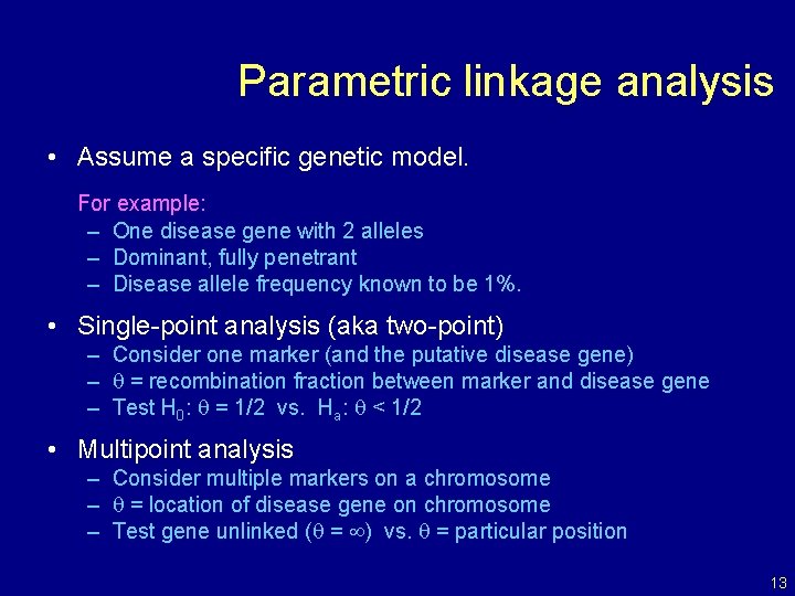 Parametric linkage analysis • Assume a specific genetic model. For example: – One disease