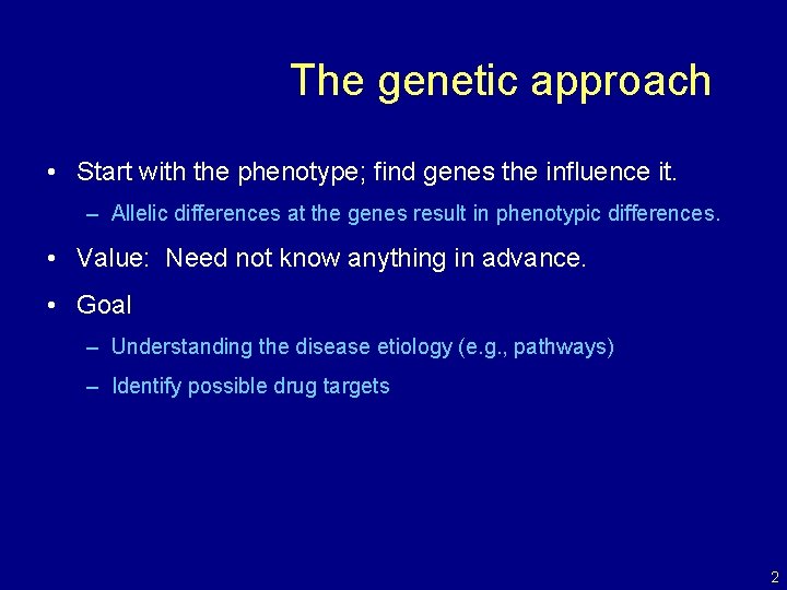 The genetic approach • Start with the phenotype; find genes the influence it. –