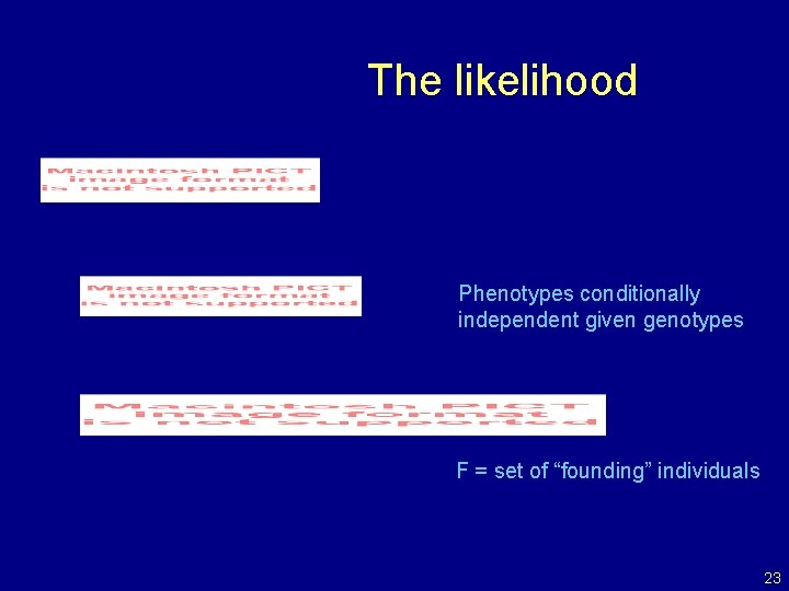 The likelihood Phenotypes conditionally independent given genotypes F = set of “founding” individuals 23