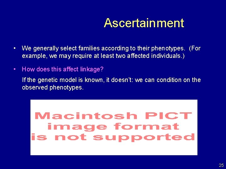 Ascertainment • We generally select families according to their phenotypes. (For example, we may