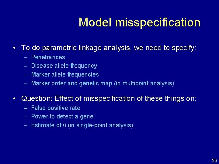 Model misspecification • To do parametric linkage analysis, we need to specify: – –