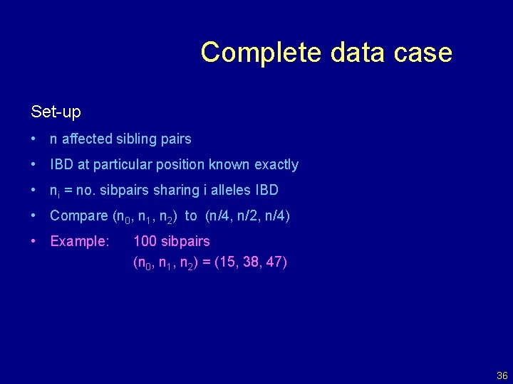 Complete data case Set-up • n affected sibling pairs • IBD at particular position