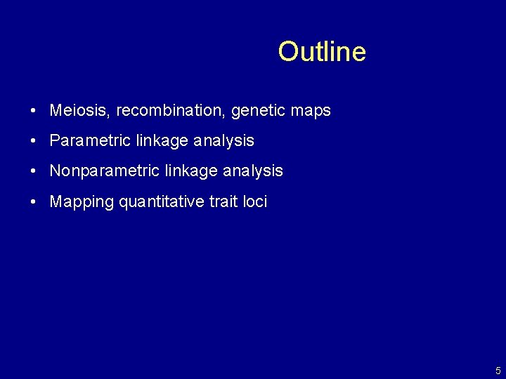 Outline • Meiosis, recombination, genetic maps • Parametric linkage analysis • Nonparametric linkage analysis