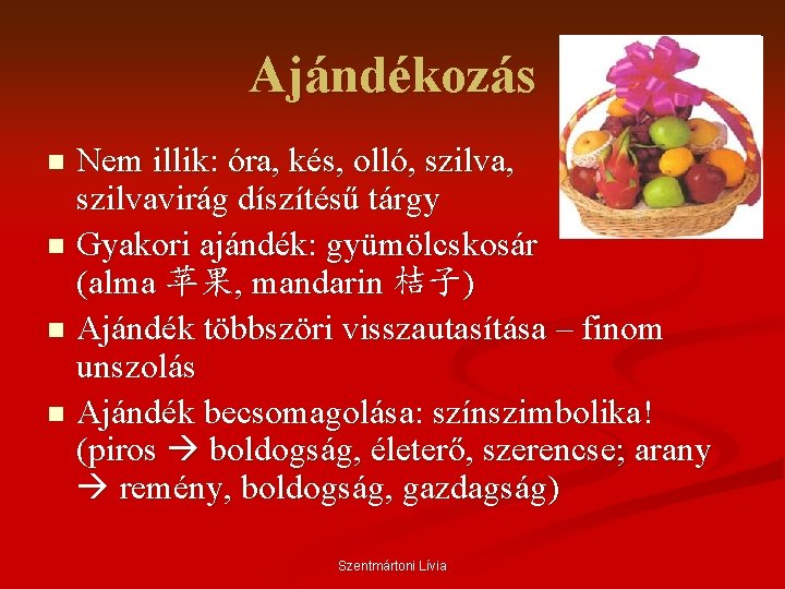 Ajándékozás Nem illik: óra, kés, olló, szilvavirág díszítésű tárgy n Gyakori ajándék: gyümölcskosár (alma