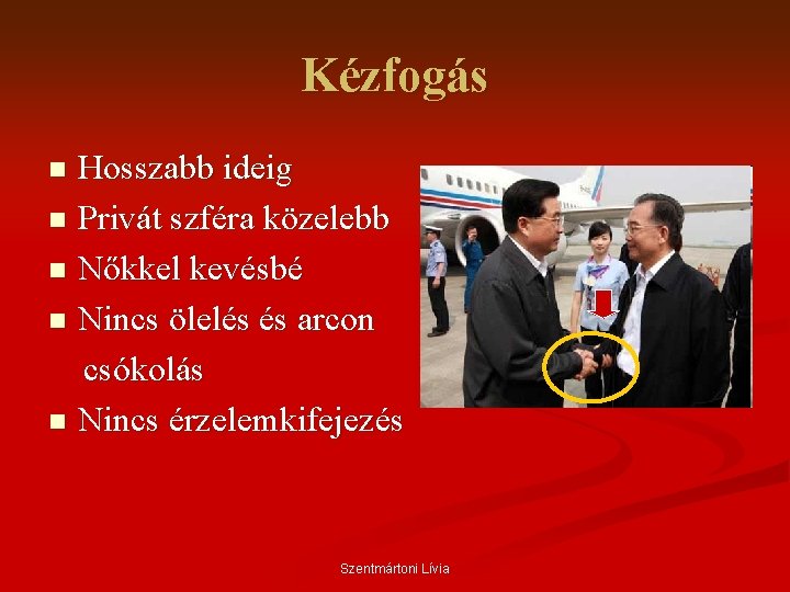 Kézfogás Hosszabb ideig n Privát szféra közelebb n Nőkkel kevésbé n Nincs ölelés és