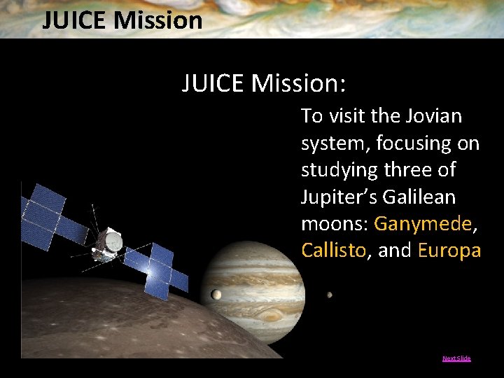 JUICE Mission: To visit the Jovian system, focusing on studying three of Jupiter’s Galilean