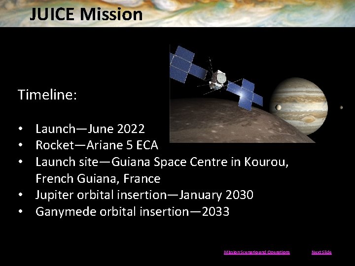 JUICE Mission Timeline: • Launch—June 2022 • Rocket—Ariane 5 ECA • Launch site—Guiana Space
