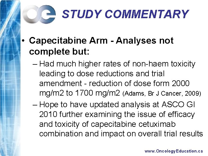 STUDY COMMENTARY • Capecitabine Arm - Analyses not complete but: – Had much higher