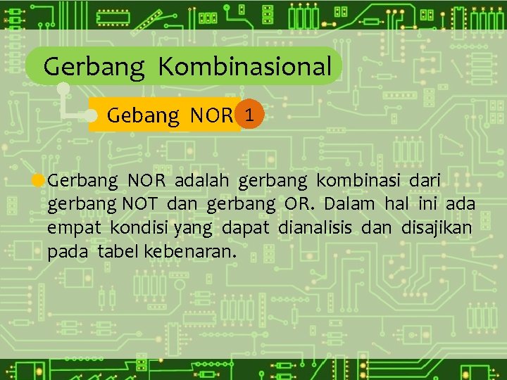 Gerbang Kombinasional Gebang NOR 1 Gerbang NOR adalah gerbang kombinasi dari gerbang NOT dan