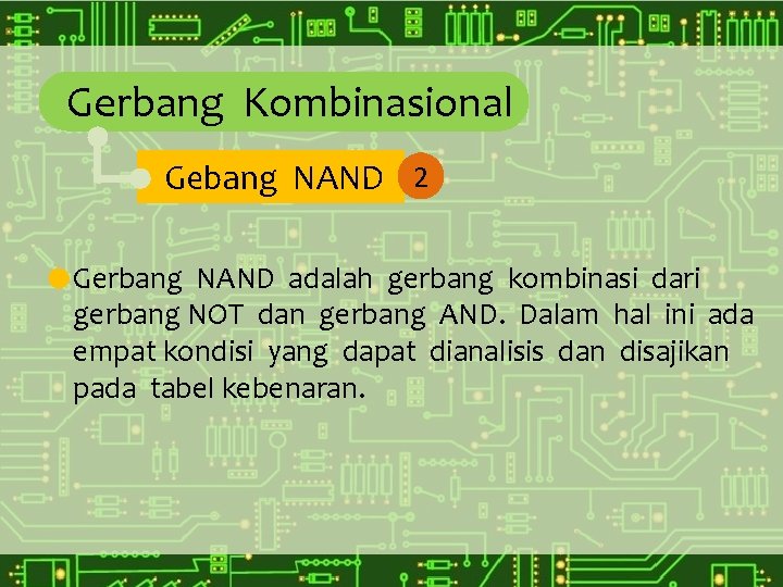 Gerbang Kombinasional Gebang NAND 2 Gerbang NAND adalah gerbang kombinasi dari gerbang NOT dan