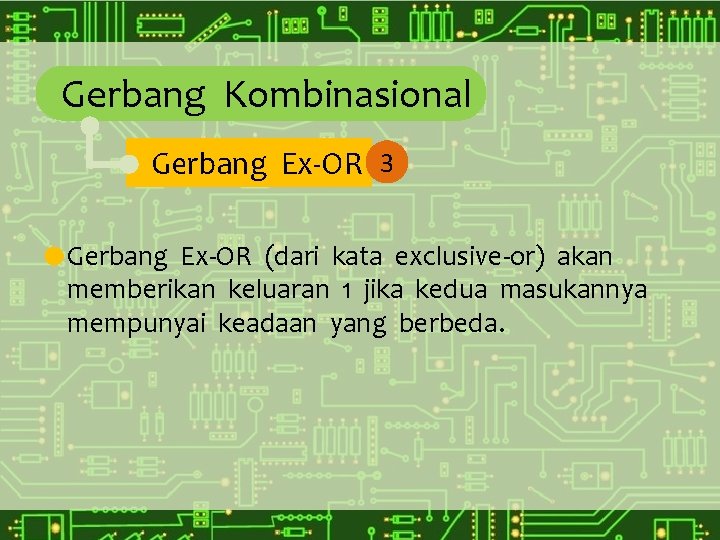 Gerbang Kombinasional Gerbang Ex-OR 3 Gerbang Ex-OR (dari kata exclusive-or) akan memberikan keluaran 1