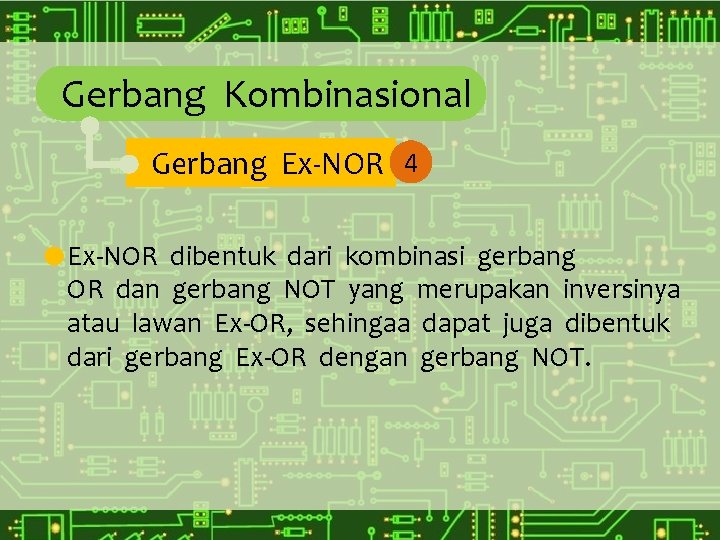 Gerbang Kombinasional Gerbang Ex-NOR 4 Ex-NOR dibentuk dari kombinasi gerbang OR dan gerbang NOT