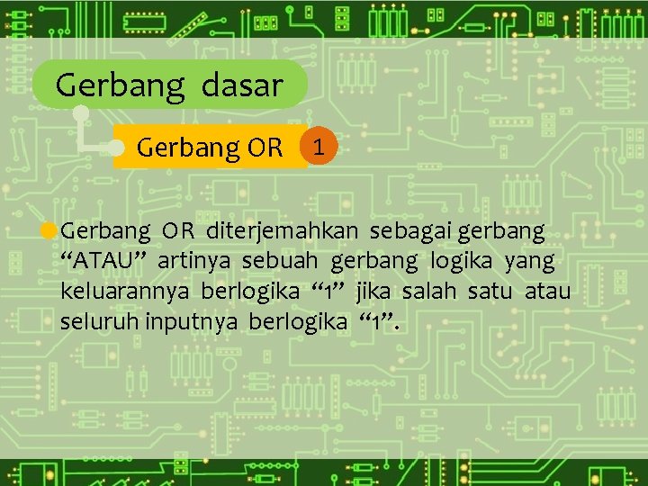 Gerbang dasar Gerbang OR 1 Gerbang OR diterjemahkan sebagai gerbang “ATAU” artinya sebuah gerbang