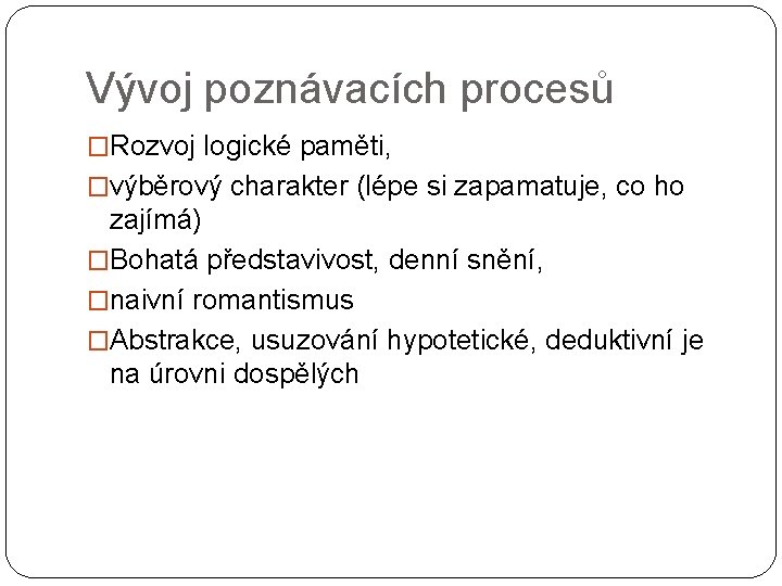 Vývoj poznávacích procesů �Rozvoj logické paměti, �výběrový charakter (lépe si zapamatuje, co ho zajímá)