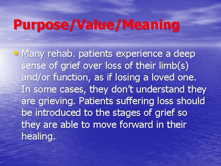 Purpose/Value/Meaning • Many rehab. patients experience a deep sense of grief over loss of