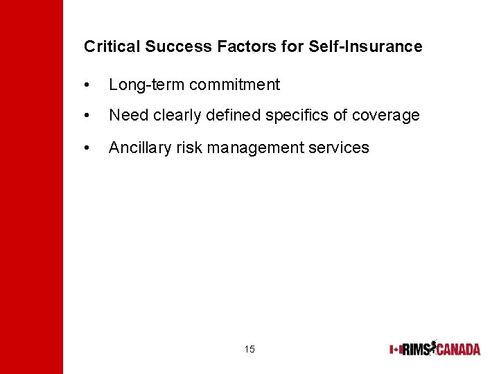 Critical Success Factors for Self-Insurance • Long-term commitment • Need clearly defined specifics of