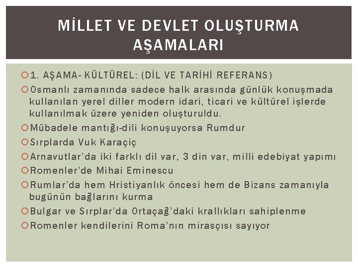 MİLLET VE DEVLET OLUŞTURMA AŞAMALARI 1. AŞAMA- KÜLTÜREL: (DİL VE TARİHİ REFERANS) Osmanlı zamanında