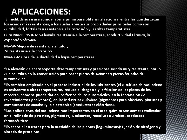 APLICACIONES: • El molibdeno se usa como materia prima para obtener aleaciones, entre las