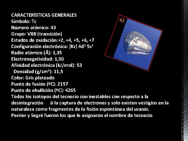 CARACTERÍSTICAS GENERALES Símbolo: Tc Número atómico: 43 Grupo: VIIB (transición) Estados de oxidación: +2,