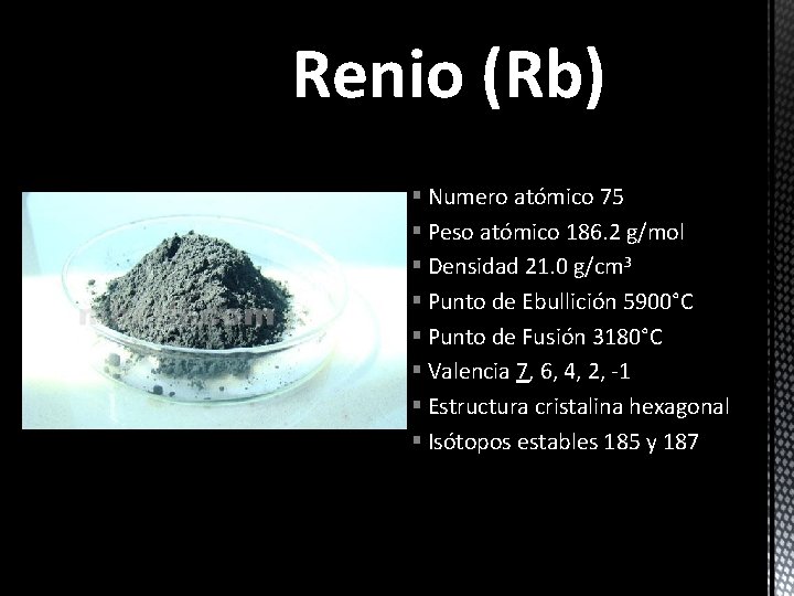 Renio (Rb) § Numero atómico 75 § Peso atómico 186. 2 g/mol § Densidad