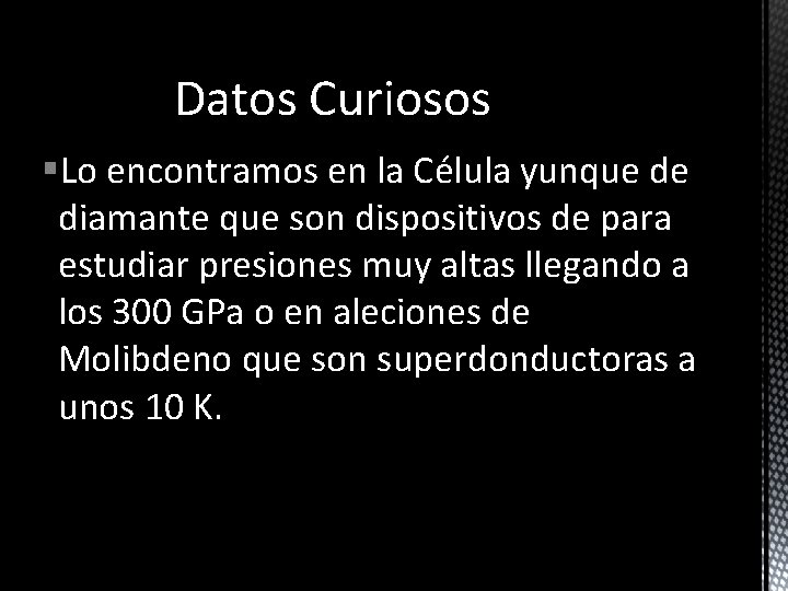 Datos Curiosos §Lo encontramos en la Célula yunque de diamante que son dispositivos de