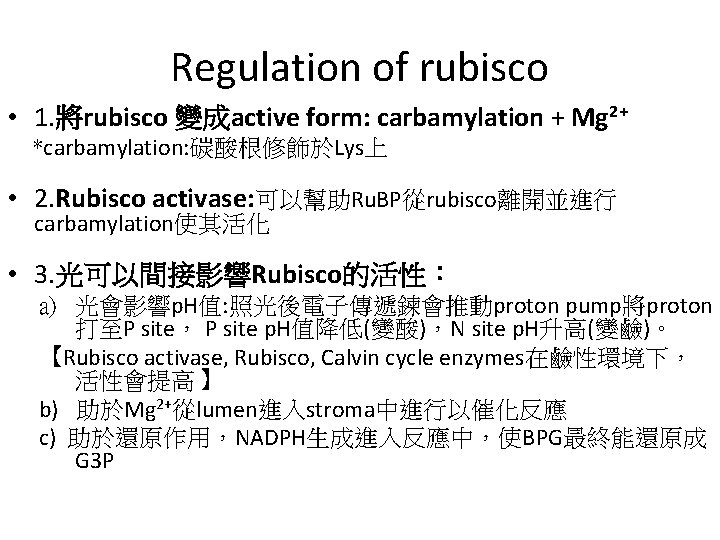 Regulation of rubisco • 1. 將rubisco 變成active form: carbamylation + Mg 2+ *carbamylation: 碳酸根修飾於Lys上