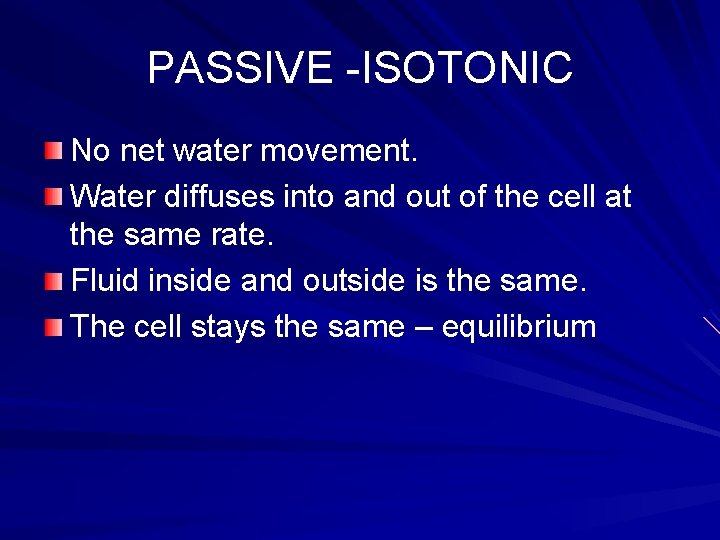 PASSIVE -ISOTONIC No net water movement. Water diffuses into and out of the cell