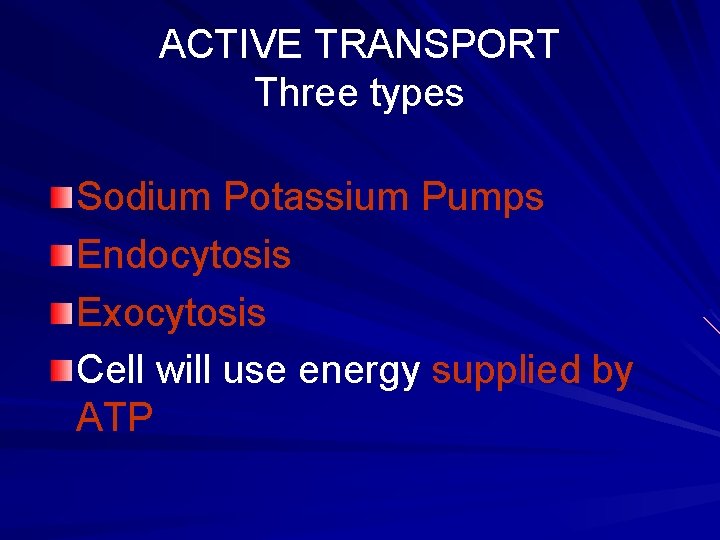 ACTIVE TRANSPORT Three types Sodium Potassium Pumps Endocytosis Exocytosis Cell will use energy supplied