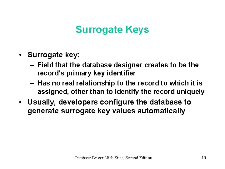 Surrogate Keys • Surrogate key: – Field that the database designer creates to be