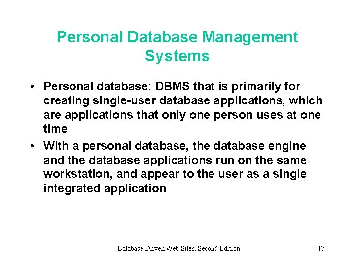 Personal Database Management Systems • Personal database: DBMS that is primarily for creating single-user
