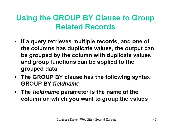 Using the GROUP BY Clause to Group Related Records • If a query retrieves Using the GROUP BY Clause to Group Related Records • If a query retrieves