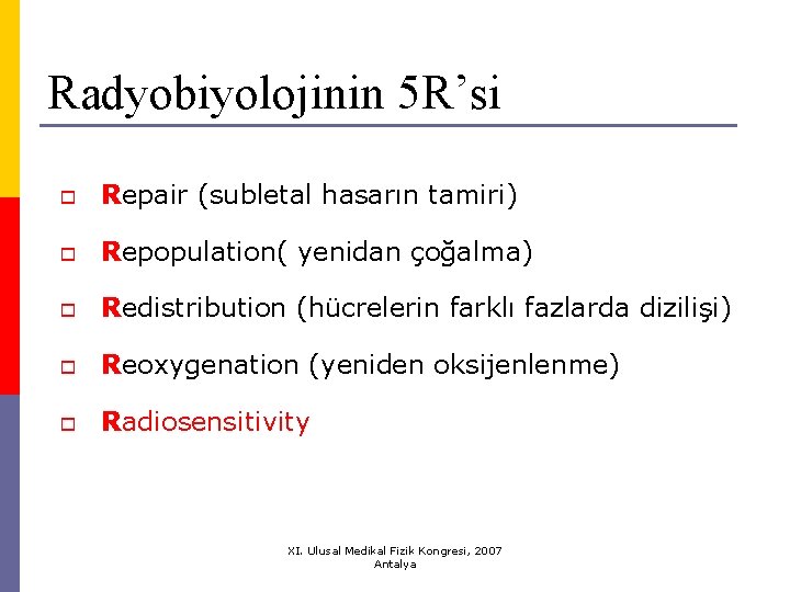Radyobiyolojinin 5 R’si o Repair (subletal hasarın tamiri) o Repopulation( yenidan çoğalma) o Redistribution