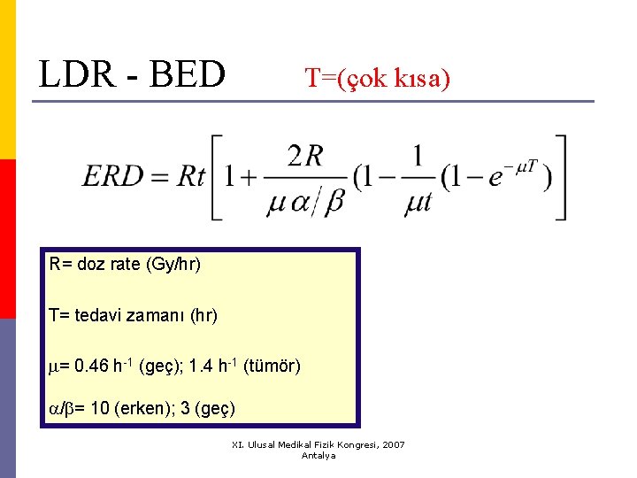 LDR - BED T=(çok kısa) R= doz rate (Gy/hr) T= tedavi zamanı (hr) =
