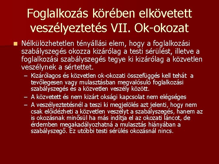 Foglalkozás körében elkövetett veszélyeztetés VII. Ok-okozat n Nélkülözhetetlen tényállási elem, hogy a foglalkozási szabályszegés