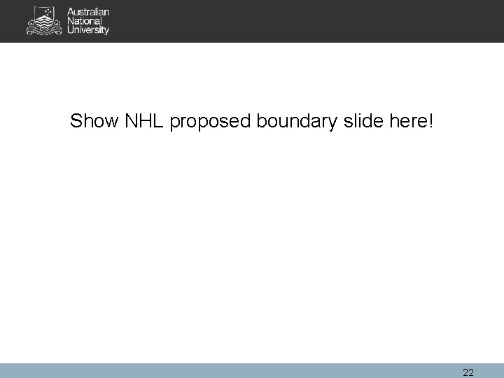 Show NHL proposed boundary slide here! 22 