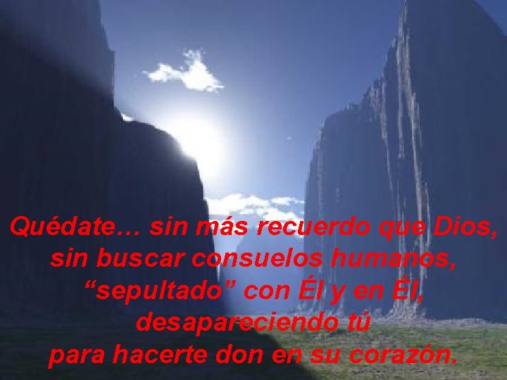 Quédate… sin más recuerdo que Dios, sin buscar consuelos humanos, “sepultado” con Él y