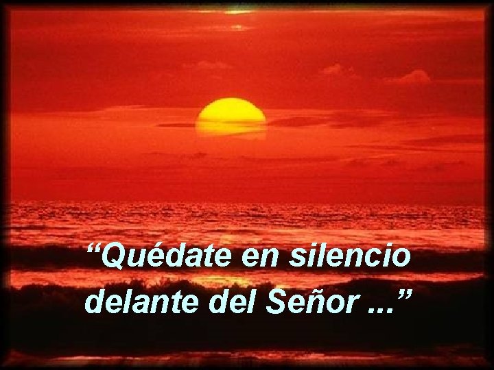 “Quédate en silencio delante del Señor. . . ” 