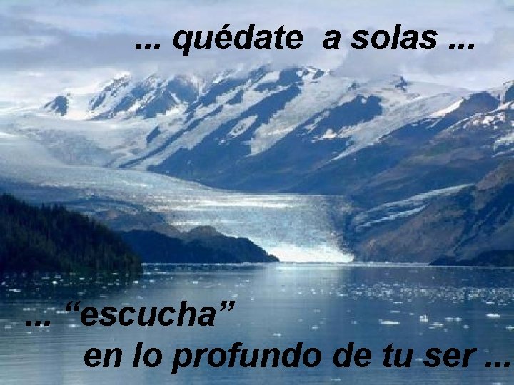 . . . quédate a solas. . . “escucha” en lo profundo de tu