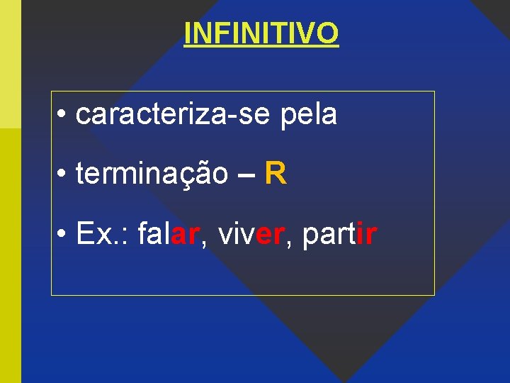 INFINITIVO • caracteriza-se pela • terminação – R • Ex. : falar, viver, partir