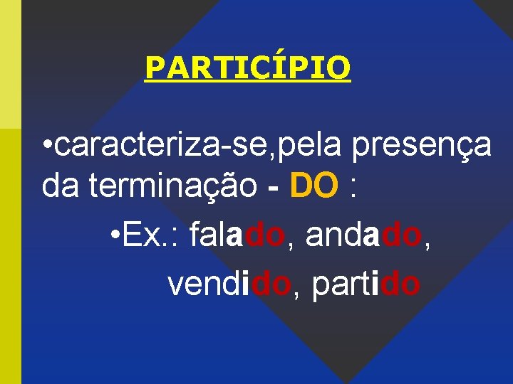 PARTICÍPIO • caracteriza-se, pela presença da terminação - DO : • Ex. : falado,