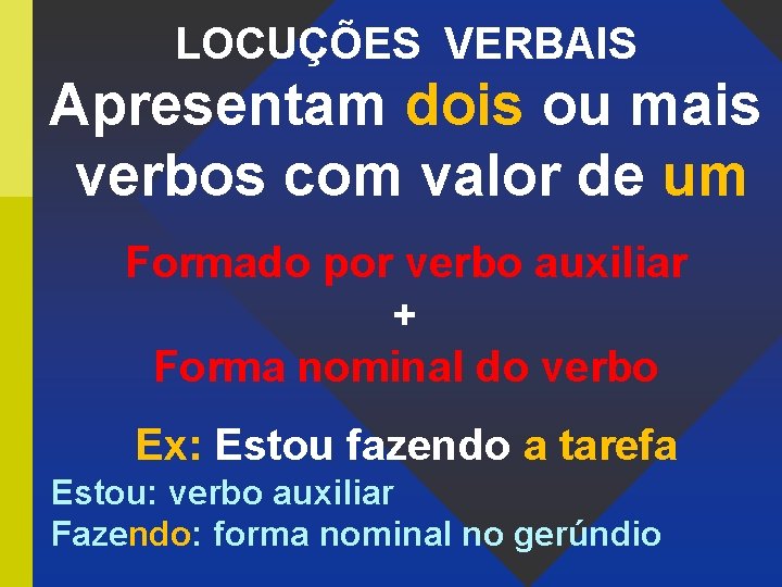 LOCUÇÕES VERBAIS Apresentam dois ou mais verbos com valor de um Formado por verbo