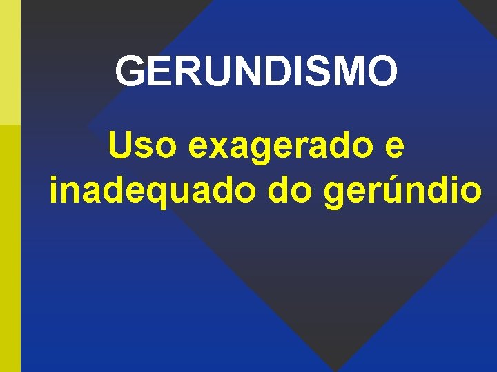 GERUNDISMO Uso exagerado e inadequado do gerúndio 