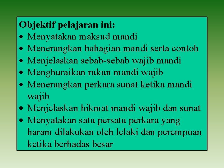 Objektif pelajaran ini: Menyatakan maksud mandi Menerangkan bahagian mandi serta contoh Menjelaskan sebab-sebab wajib