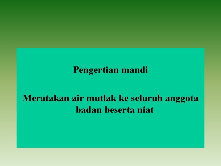 Pengertian mandi Meratakan air mutlak ke seluruh anggota badan beserta niat 