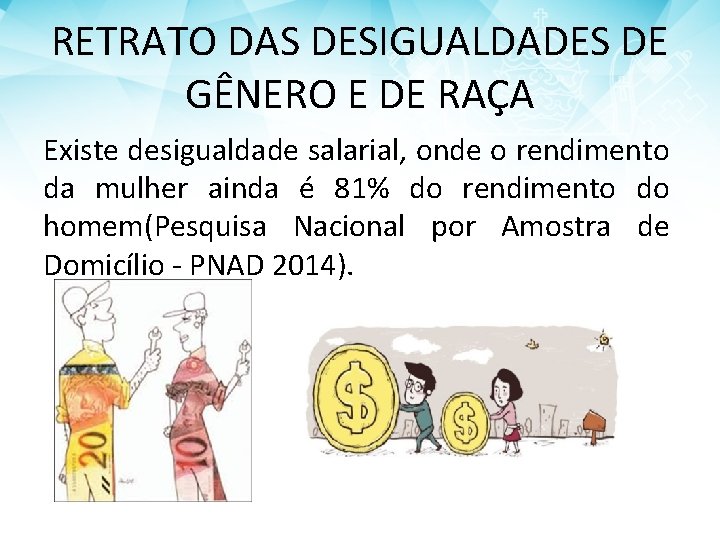 RETRATO DAS DESIGUALDADES DE GÊNERO E DE RAÇA Existe desigualdade salarial, onde o rendimento