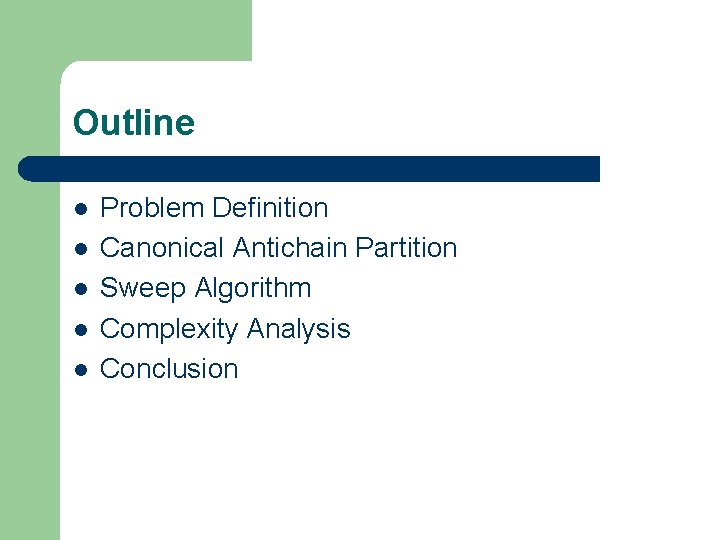 Outline l l l Problem Definition Canonical Antichain Partition Sweep Algorithm Complexity Analysis Conclusion