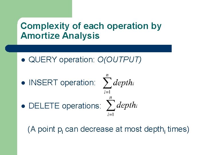 Complexity of each operation by Amortize Analysis l QUERY operation: O(OUTPUT) l INSERT operation: