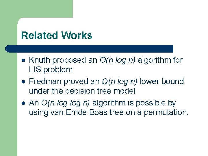 Related Works l l l Knuth proposed an O(n log n) algorithm for LIS